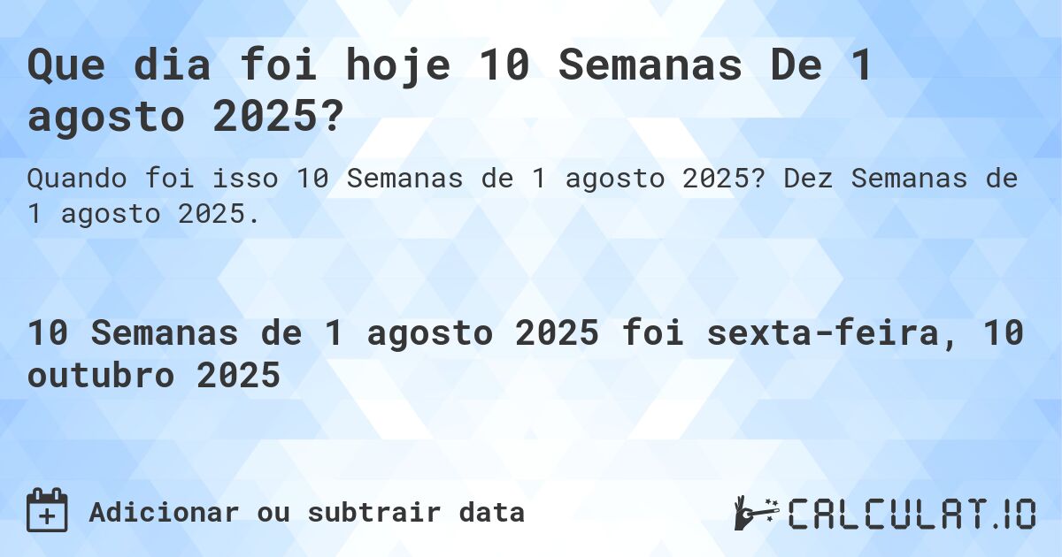 Que dia foi hoje 10 Semanas De 1 agosto 2025?. Dez Semanas de 1 agosto 2025.