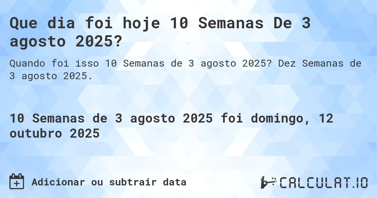 Que dia foi hoje 10 Semanas De 3 agosto 2025?. Dez Semanas de 3 agosto 2025.