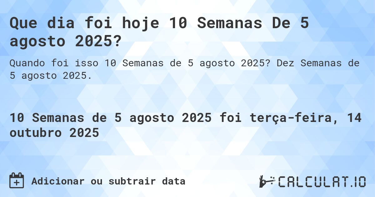 Que dia foi hoje 10 Semanas De 5 agosto 2025?. Dez Semanas de 5 agosto 2025.