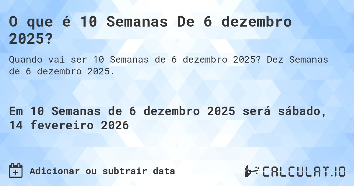 O que é 10 Semanas De 6 dezembro 2025?. Dez Semanas de 6 dezembro 2025.