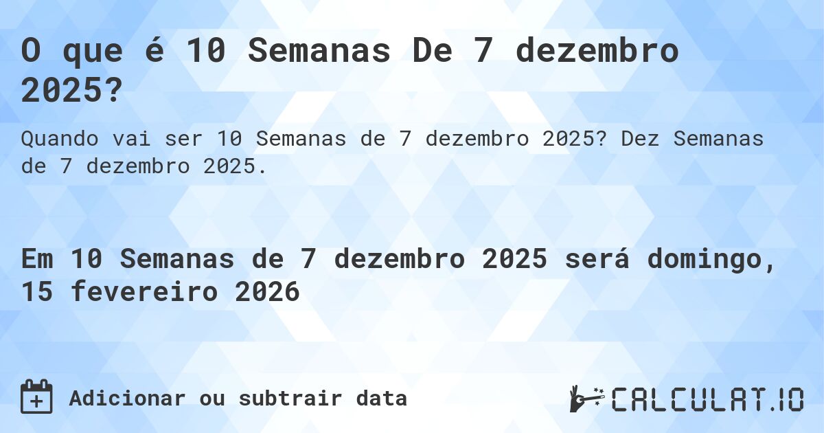 O que é 10 Semanas De 7 dezembro 2025?. Dez Semanas de 7 dezembro 2025.