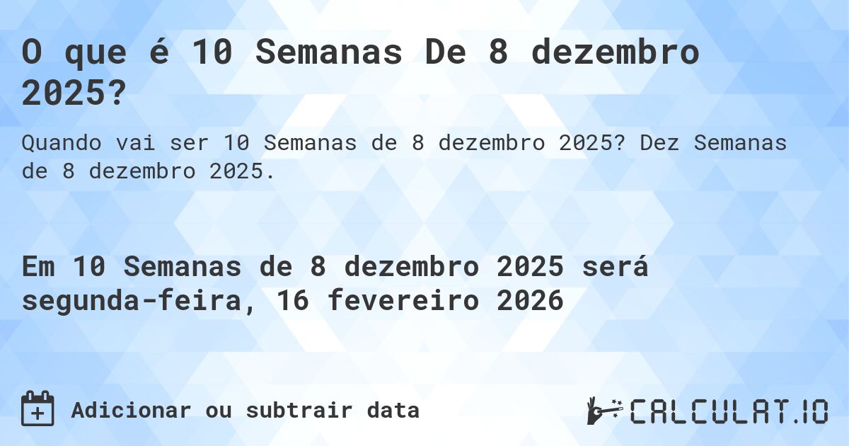 O que é 10 Semanas De 8 dezembro 2025?. Dez Semanas de 8 dezembro 2025.