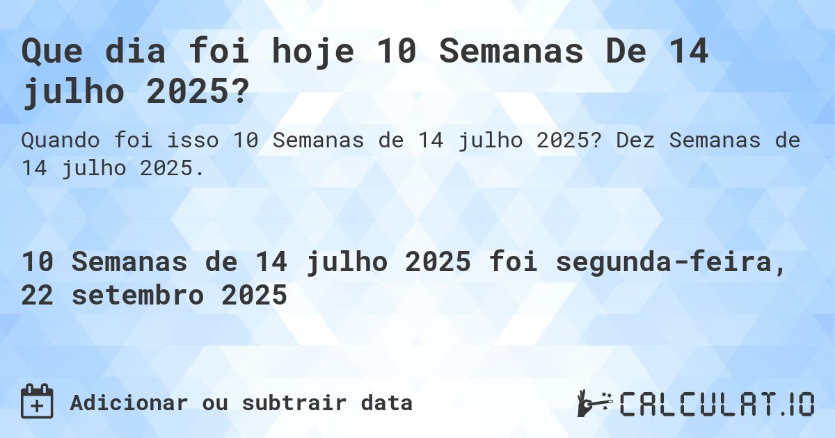 Que dia foi hoje 10 Semanas De 14 julho 2025?. Dez Semanas de 14 julho 2025.