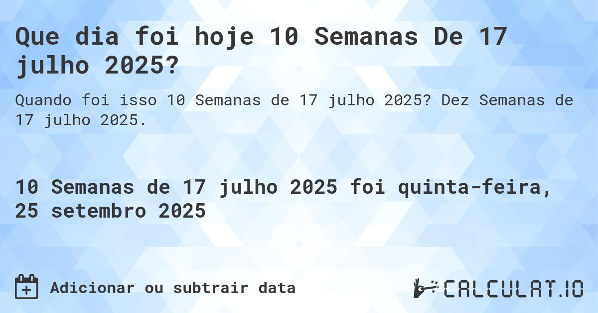 Que dia foi hoje 10 Semanas De 17 julho 2025?. Dez Semanas de 17 julho 2025.