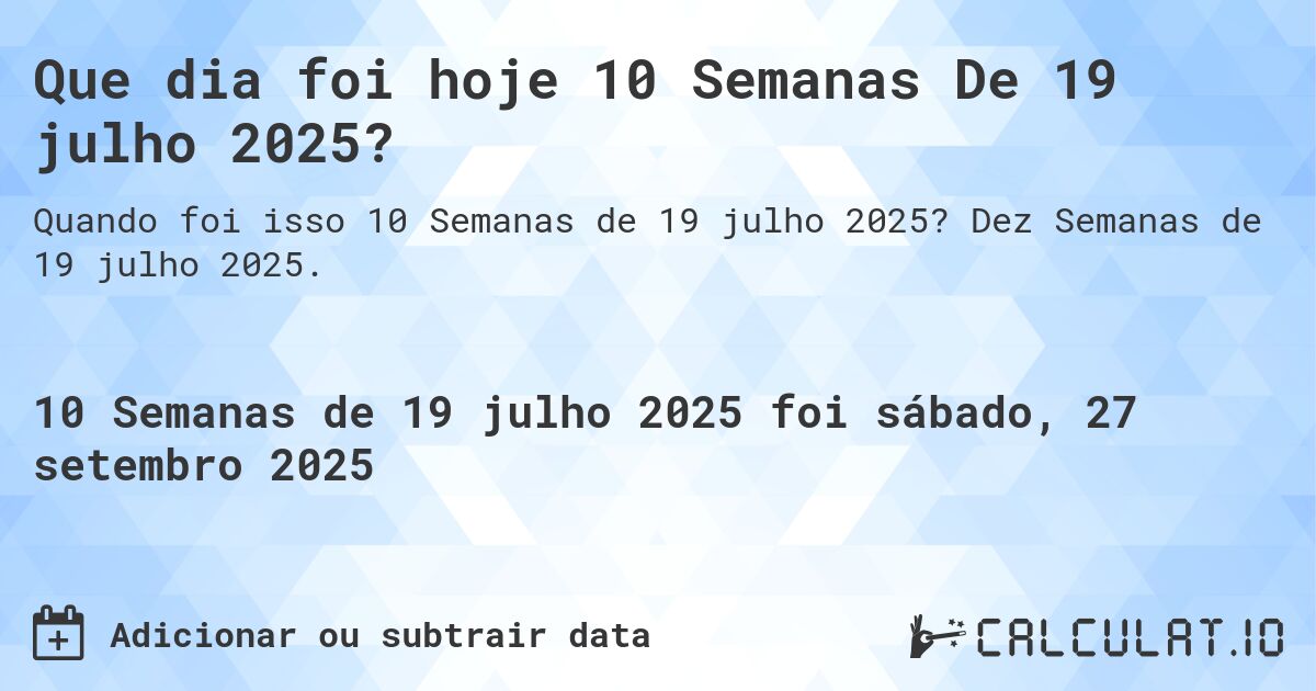 Que dia foi hoje 10 Semanas De 19 julho 2025?. Dez Semanas de 19 julho 2025.