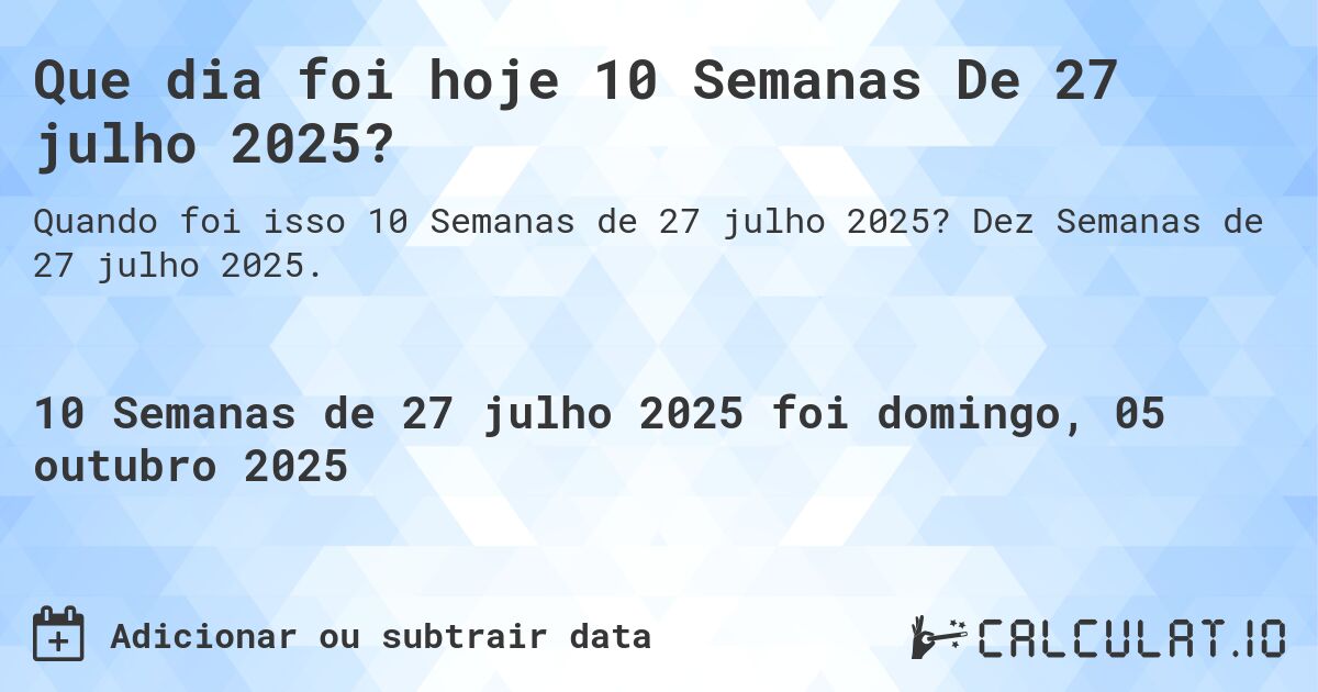 Que dia foi hoje 10 Semanas De 27 julho 2025?. Dez Semanas de 27 julho 2025.