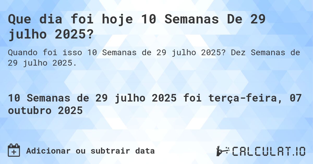 Que dia foi hoje 10 Semanas De 29 julho 2025?. Dez Semanas de 29 julho 2025.