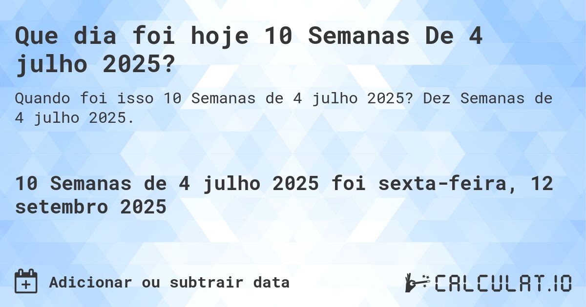 Que dia foi hoje 10 Semanas De 4 julho 2025?. Dez Semanas de 4 julho 2025.