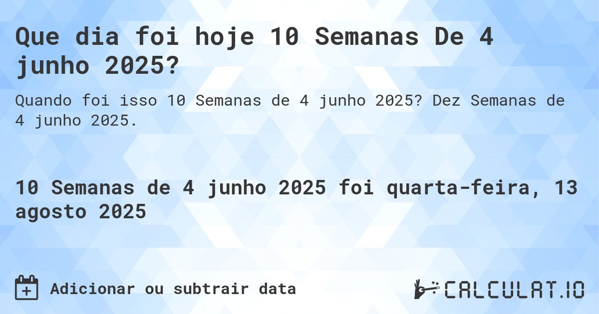 Que dia foi hoje 10 Semanas De 4 junho 2025?. Dez Semanas de 4 junho 2025.