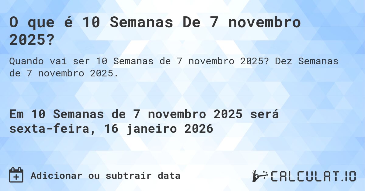 O que é 10 Semanas De 7 novembro 2025?. Dez Semanas de 7 novembro 2025.