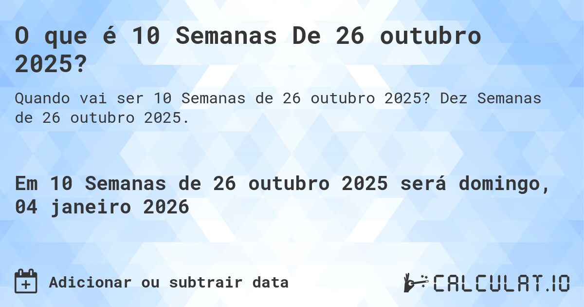 O que é 10 Semanas De 26 outubro 2025?. Dez Semanas de 26 outubro 2025.