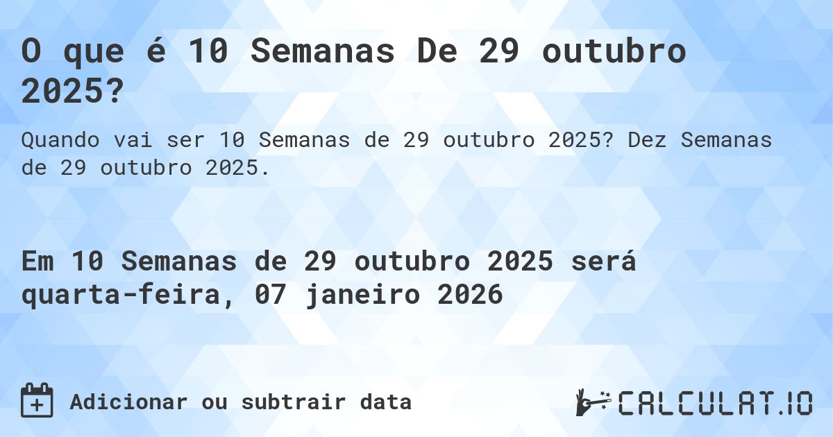 O que é 10 Semanas De 29 outubro 2025?. Dez Semanas de 29 outubro 2025.