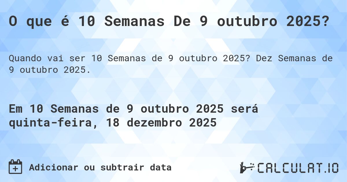 O que é 10 Semanas De 9 outubro 2025?. Dez Semanas de 9 outubro 2025.