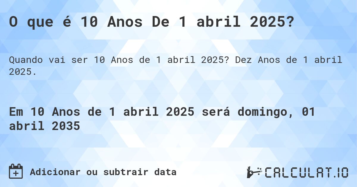 O que é 10 Anos De 1 abril 2025?. Dez Anos de 1 abril 2025.