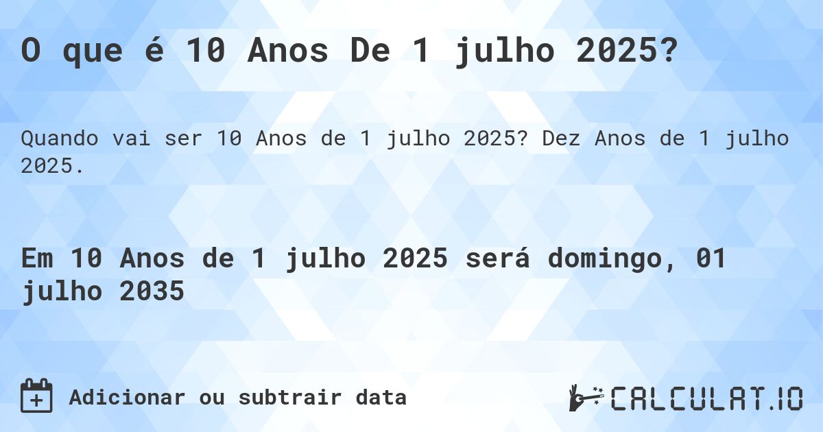 O que é 10 Anos De 1 julho 2025?. Dez Anos de 1 julho 2025.