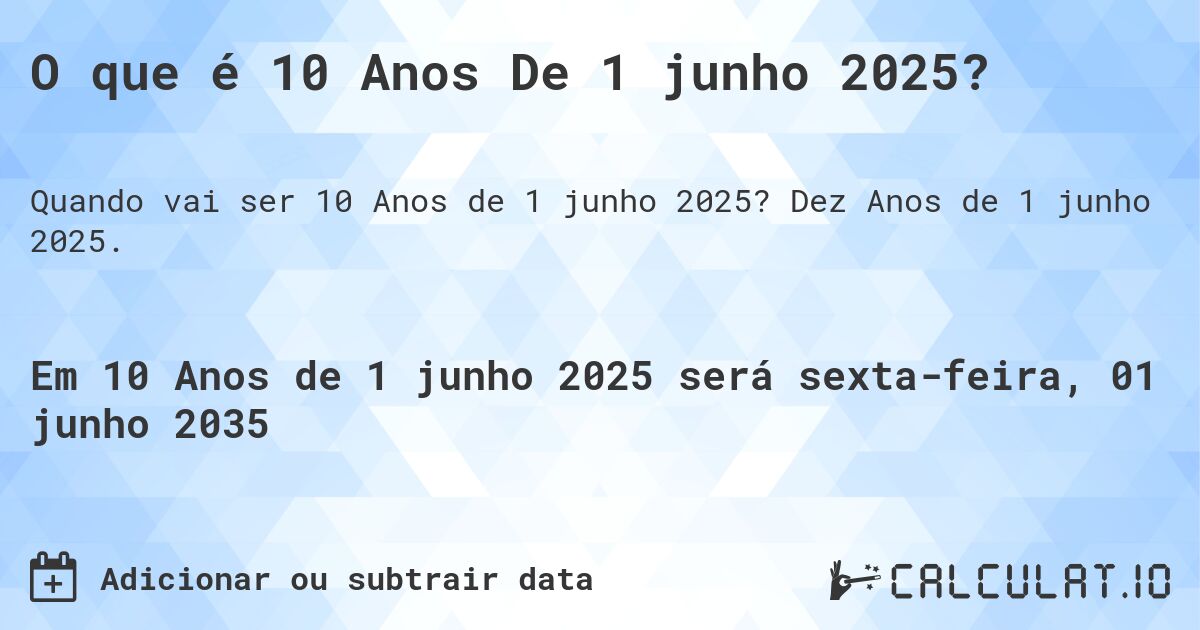 O que é 10 Anos De 1 junho 2025?. Dez Anos de 1 junho 2025.
