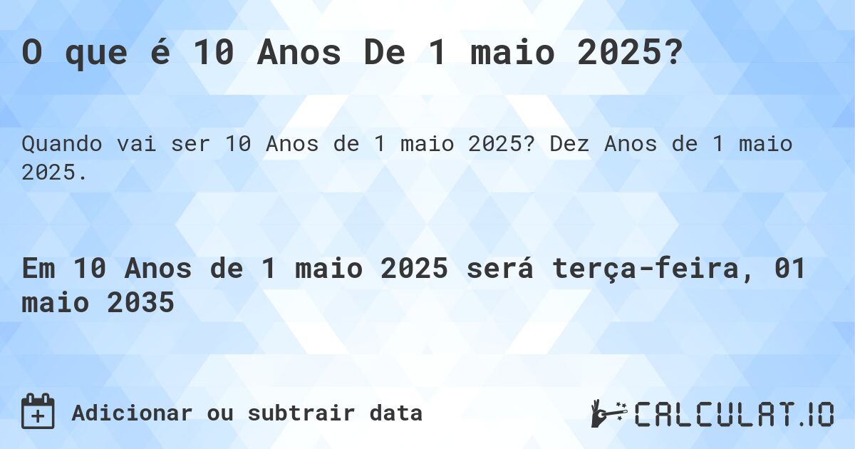 O que é 10 Anos De 1 maio 2025?. Dez Anos de 1 maio 2025.