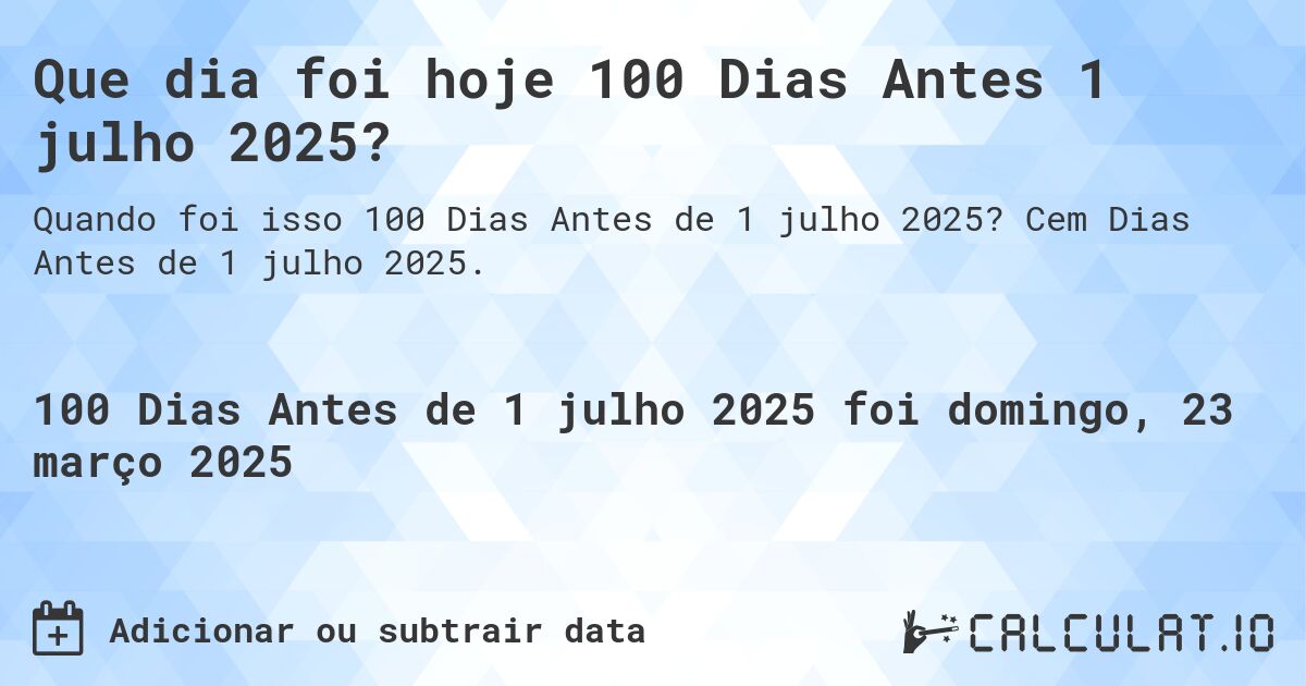 Que dia foi hoje 100 Dias Antes 1 julho 2025?. Cem Dias Antes de 1 julho 2025.