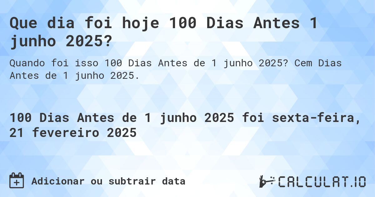 Que dia foi hoje 100 Dias Antes 1 junho 2025?. Cem Dias Antes de 1 junho 2025.