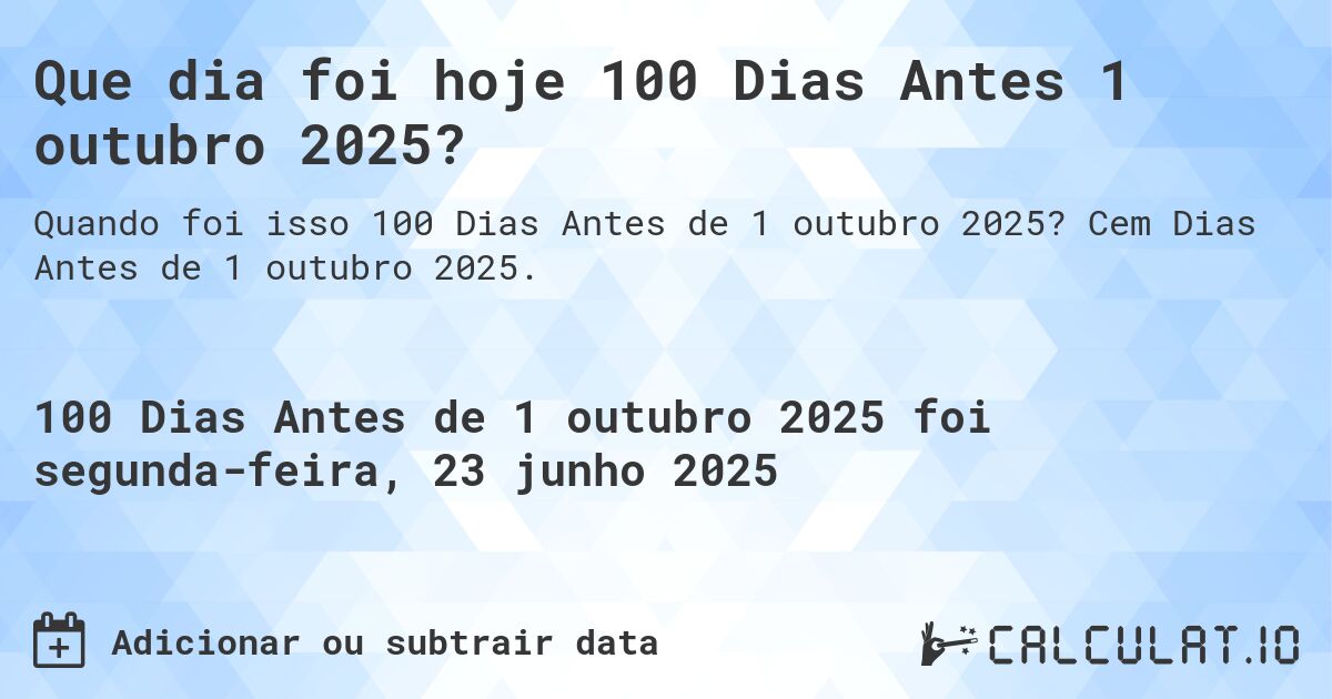 Que dia foi hoje 100 Dias Antes 1 outubro 2025?. Cem Dias Antes de 1 outubro 2025.