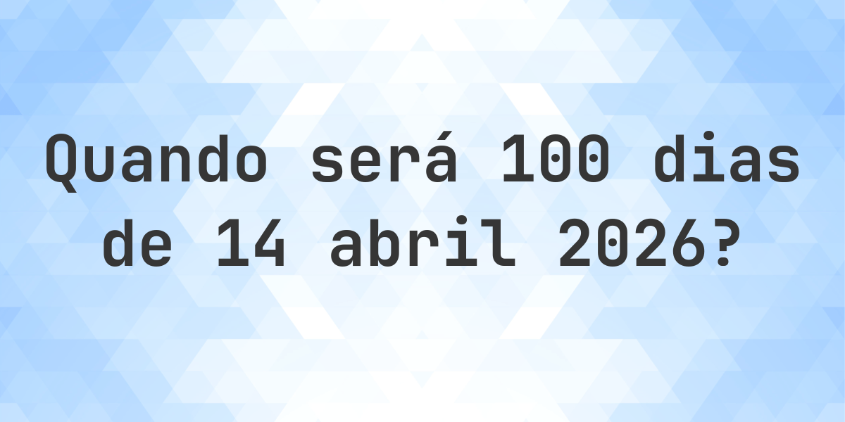 Que data será em 100 dias De 14 abril 2026? - Calculatio