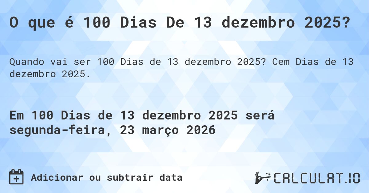 O que é 100 Dias De 13 dezembro 2025?. Cem Dias de 13 dezembro 2025.
