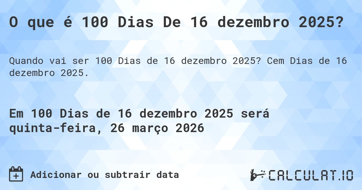 O que é 100 Dias De 16 dezembro 2025?. Cem Dias de 16 dezembro 2025.