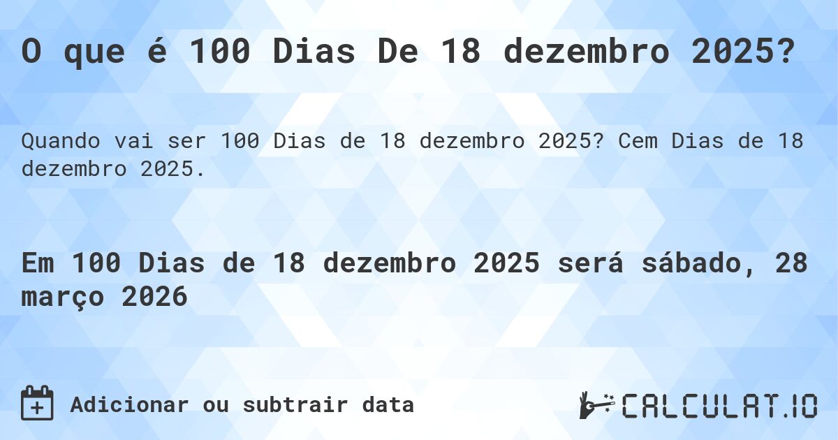 O que é 100 Dias De 18 dezembro 2025?. Cem Dias de 18 dezembro 2025.