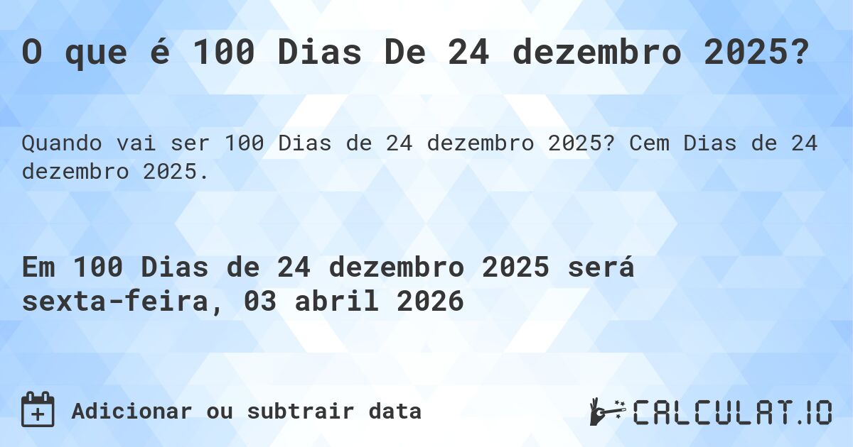 O que é 100 Dias De 24 dezembro 2025?. Cem Dias de 24 dezembro 2025.