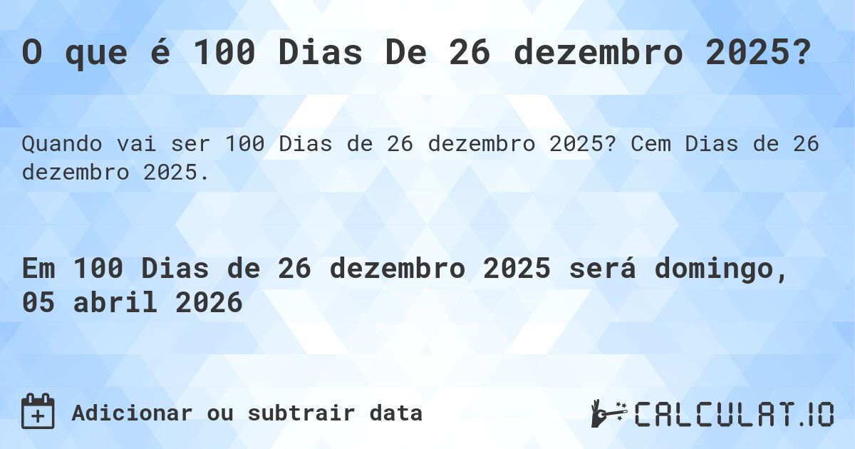 O que é 100 Dias De 26 dezembro 2025?. Cem Dias de 26 dezembro 2025.