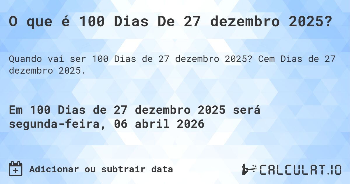 O que é 100 Dias De 27 dezembro 2025?. Cem Dias de 27 dezembro 2025.