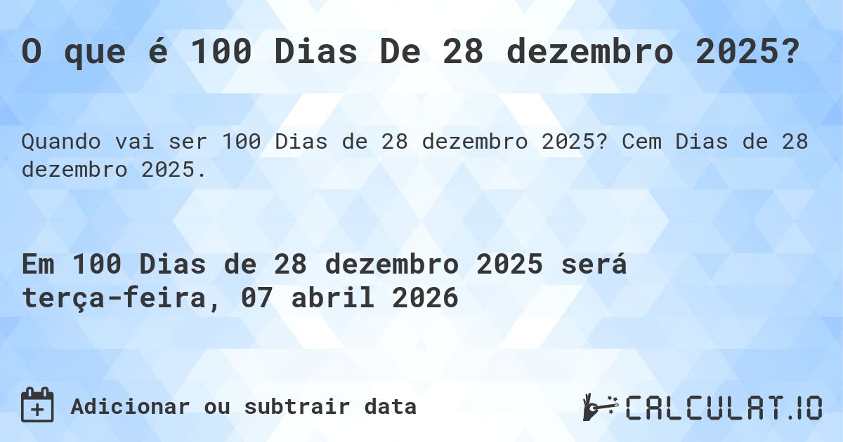O que é 100 Dias De 28 dezembro 2025?. Cem Dias de 28 dezembro 2025.