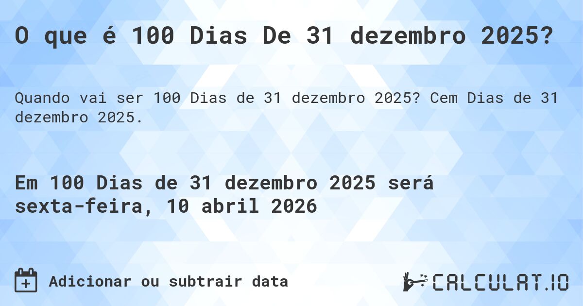 O que é 100 Dias De 31 dezembro 2025?. Cem Dias de 31 dezembro 2025.