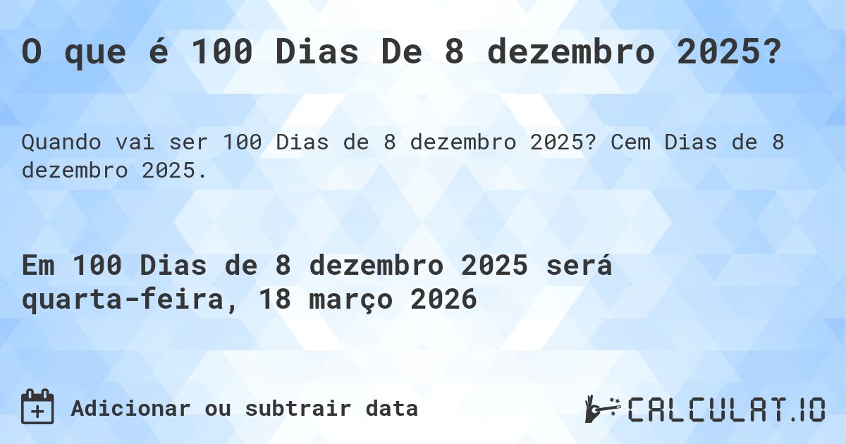 O que é 100 Dias De 8 dezembro 2025?. Cem Dias de 8 dezembro 2025.
