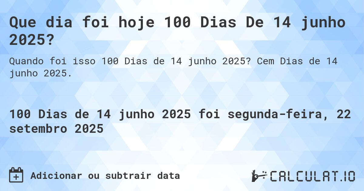 Que dia foi hoje 100 Dias De 14 junho 2025?. Cem Dias de 14 junho 2025.