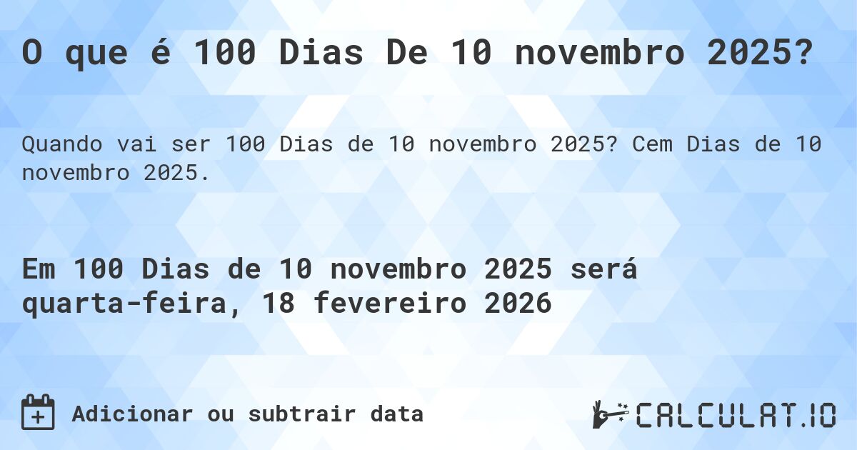 O que é 100 Dias De 10 novembro 2025?. Cem Dias de 10 novembro 2025.