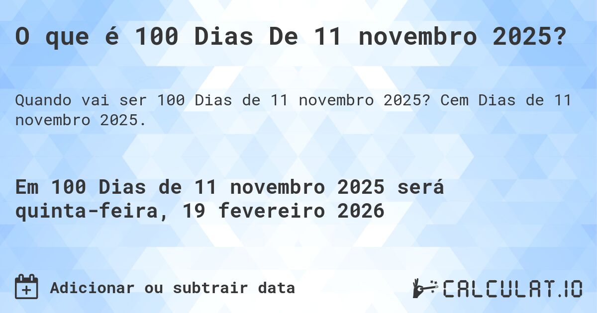 O que é 100 Dias De 11 novembro 2025?. Cem Dias de 11 novembro 2025.