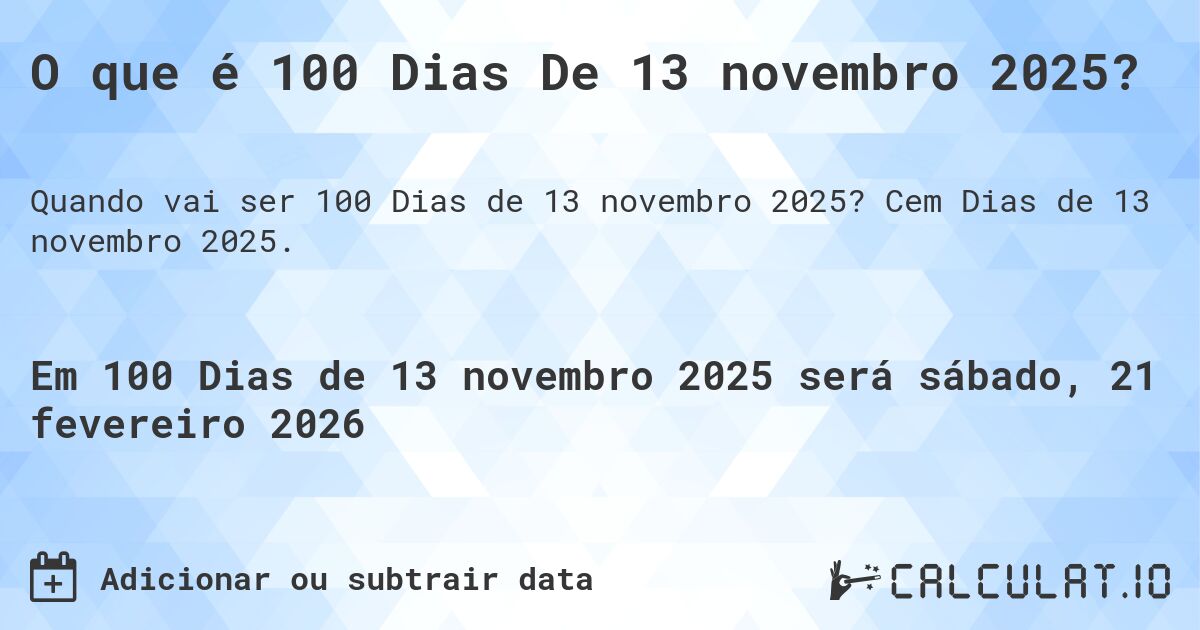 O que é 100 Dias De 13 novembro 2025?. Cem Dias de 13 novembro 2025.