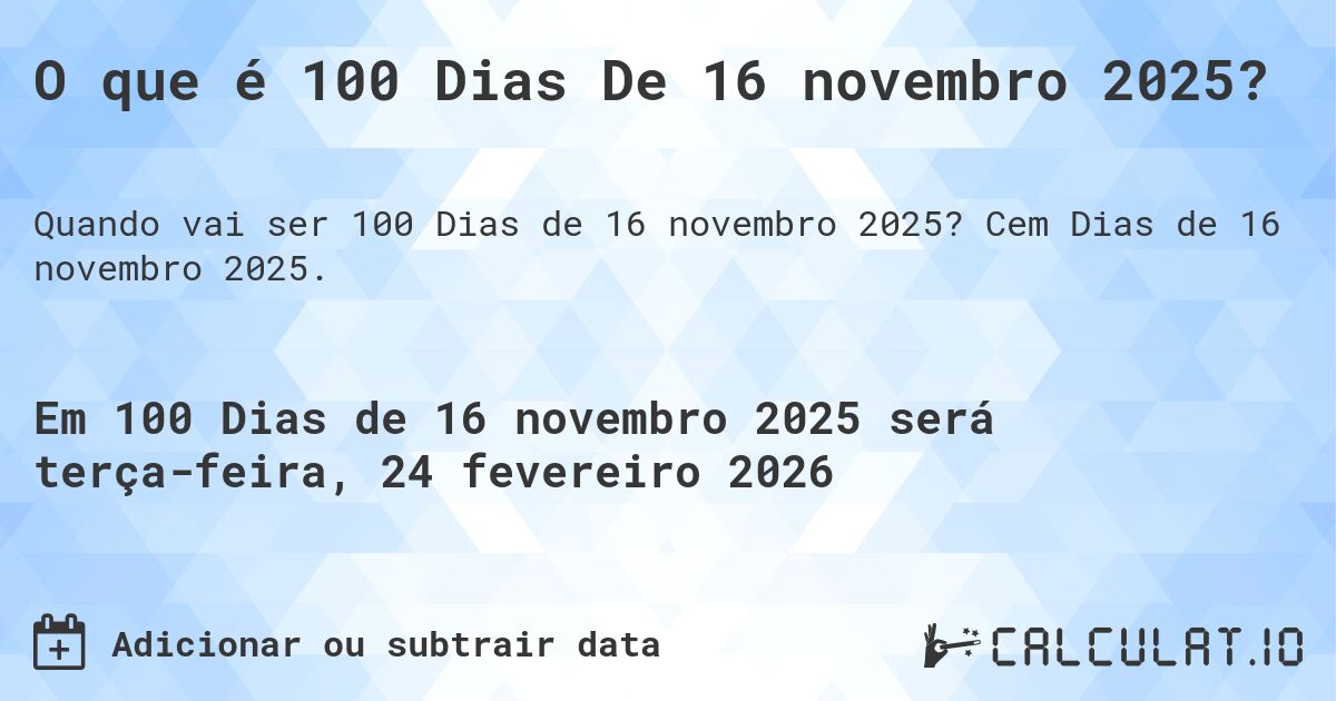 O que é 100 Dias De 16 novembro 2025?. Cem Dias de 16 novembro 2025.
