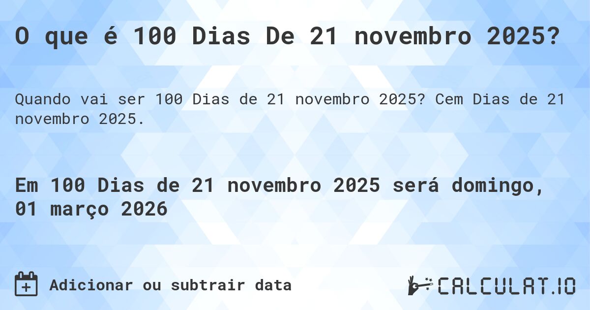 O que é 100 Dias De 21 novembro 2025?. Cem Dias de 21 novembro 2025.