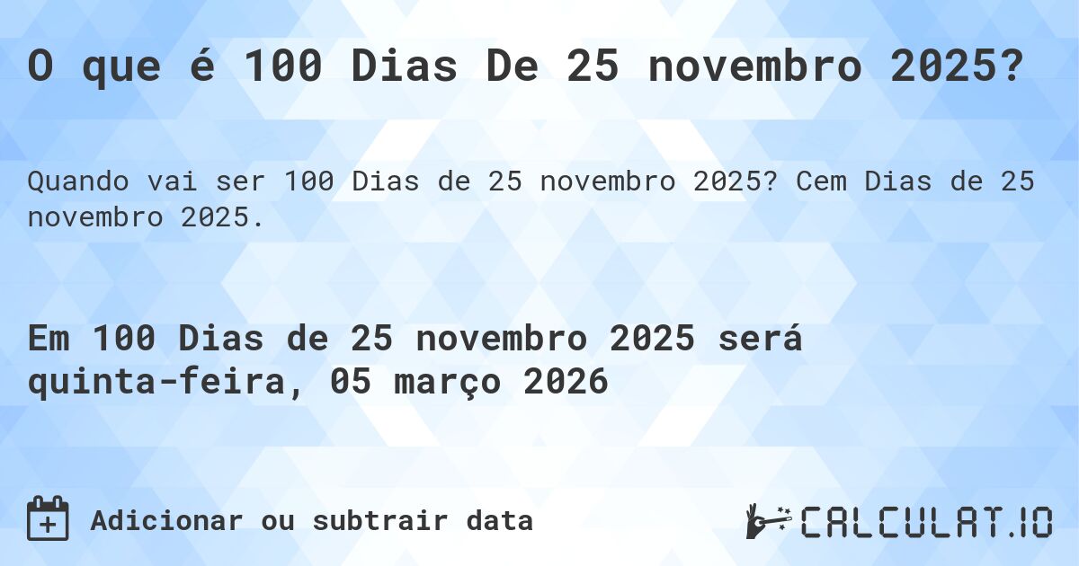 O que é 100 Dias De 25 novembro 2025?. Cem Dias de 25 novembro 2025.