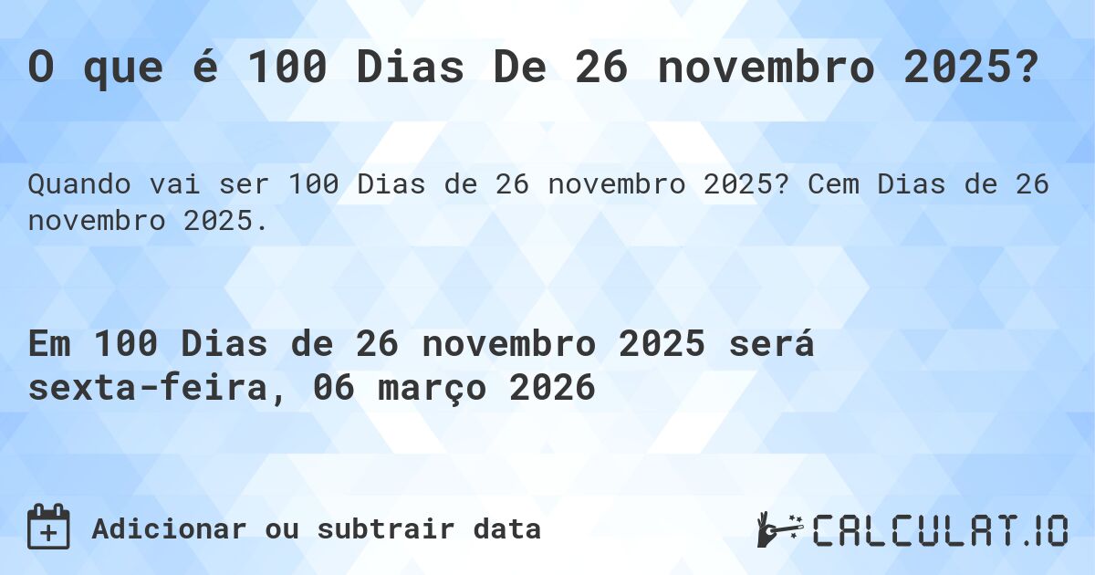 O que é 100 Dias De 26 novembro 2025?. Cem Dias de 26 novembro 2025.