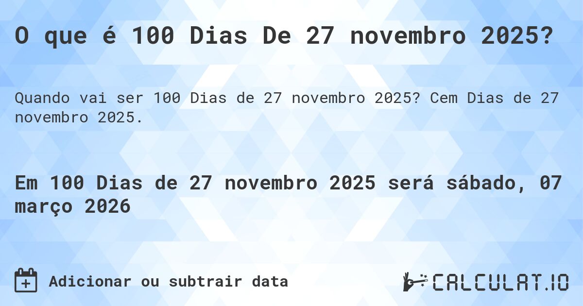 O que é 100 Dias De 27 novembro 2025?. Cem Dias de 27 novembro 2025.
