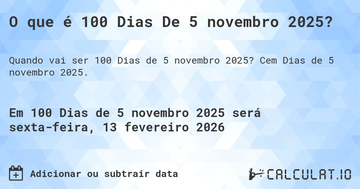 O que é 100 Dias De 5 novembro 2025?. Cem Dias de 5 novembro 2025.