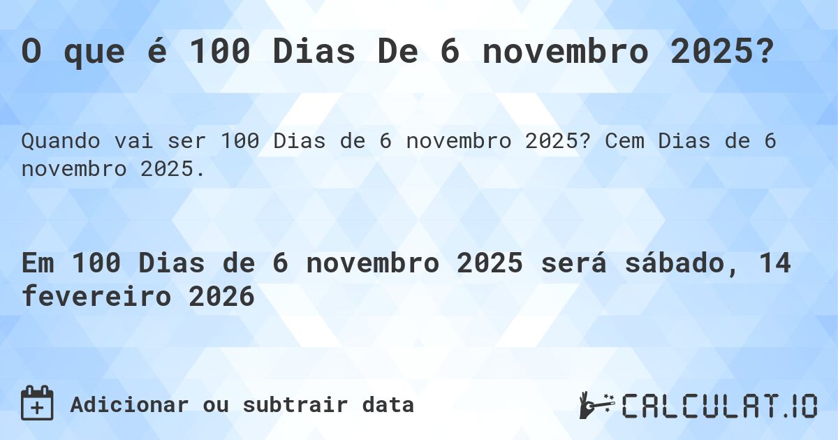 O que é 100 Dias De 6 novembro 2025?. Cem Dias de 6 novembro 2025.