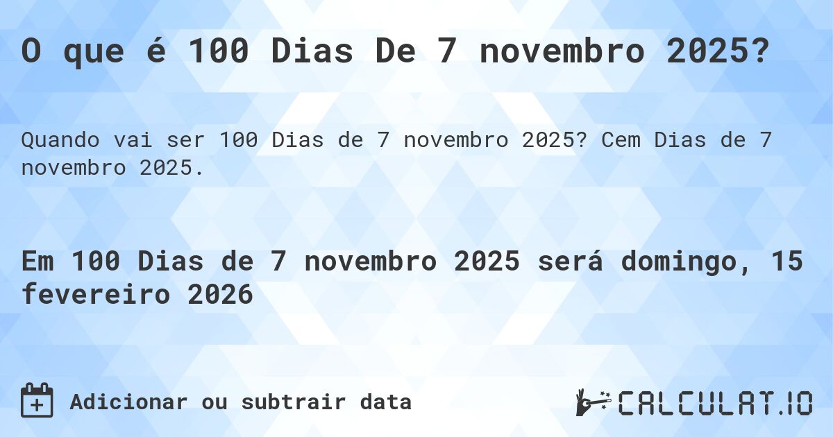 O que é 100 Dias De 7 novembro 2025?. Cem Dias de 7 novembro 2025.