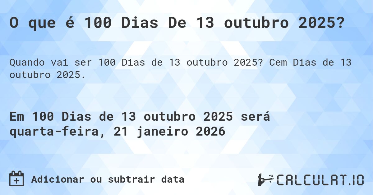 O que é 100 Dias De 13 outubro 2025?. Cem Dias de 13 outubro 2025.