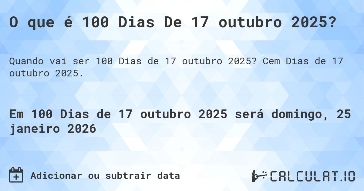 O que é 100 Dias De 17 outubro 2025?. Cem Dias de 17 outubro 2025.