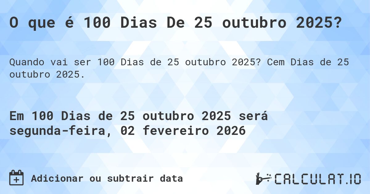 O que é 100 Dias De 25 outubro 2025?. Cem Dias de 25 outubro 2025.