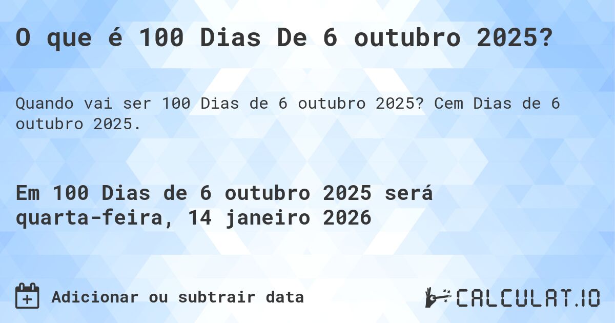 O que é 100 Dias De 6 outubro 2025?. Cem Dias de 6 outubro 2025.